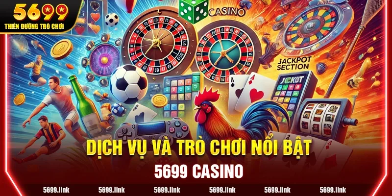 Các dịch vụ và trò chơi nổi bật tại 5699 Casino